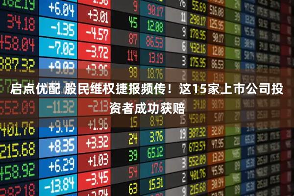 启点优配 股民维权捷报频传！这15家上市公司投资者成功获赔