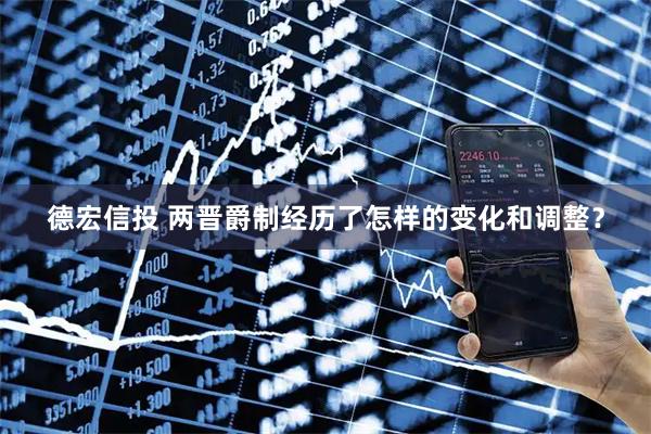 德宏信投 两晋爵制经历了怎样的变化和调整？